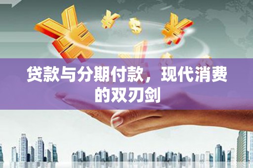 齐齐哈尔贷款与分期付款，现代消费的双刃剑