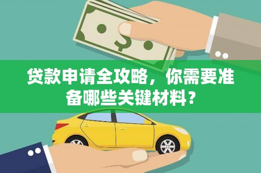 齐齐哈尔贷款申请全攻略，你需要准备哪些关键材料？