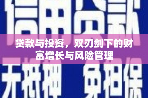 齐齐哈尔贷款与投资，双刃剑下的财富增长与风险管理