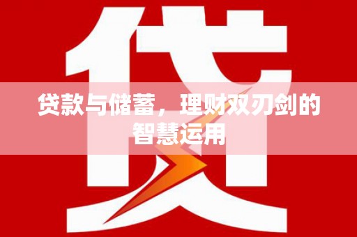 齐齐哈尔贷款与储蓄，理财双刃剑的智慧运用