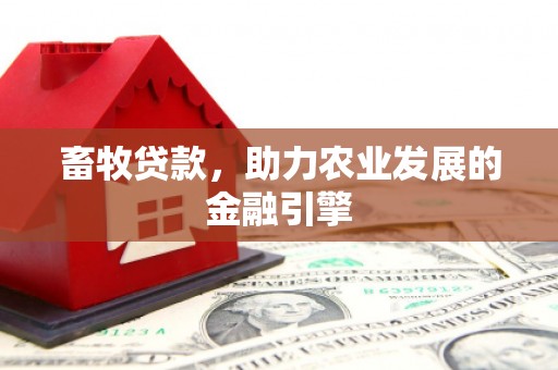 齐齐哈尔畜牧贷款，助力农业发展的金融引擎