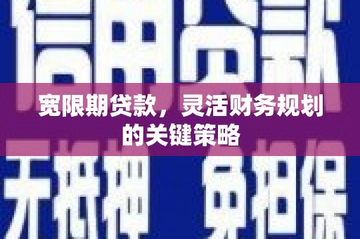 齐齐哈尔宽限期贷款，灵活财务规划的关键策略