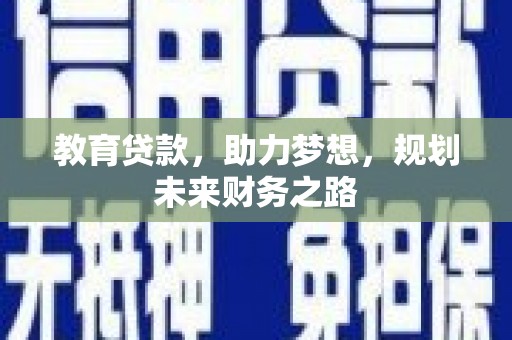 齐齐哈尔教育贷款，助力梦想，规划未来财务之路