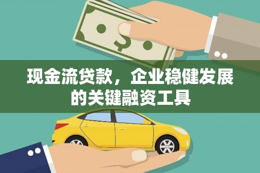 齐齐哈尔现金流贷款，企业稳健发展的关键融资工具