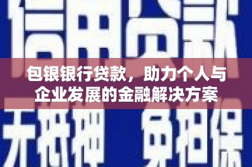 齐齐哈尔包银银行贷款，助力个人与企业发展的金融解决方案