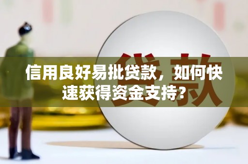齐齐哈尔信用良好易批贷款，如何快速获得资金支持？