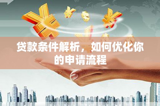 齐齐哈尔贷款条件解析，如何优化你的申请流程