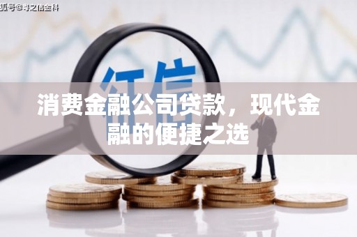 齐齐哈尔消费金融公司贷款，现代金融的便捷之选