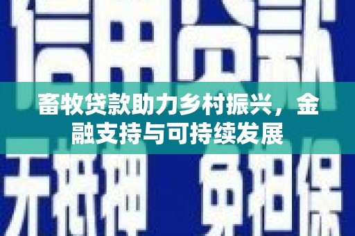 齐齐哈尔畜牧贷款助力乡村振兴，金融支持与可持续发展