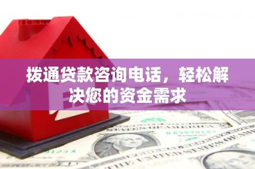 齐齐哈尔拨通贷款咨询电话，轻松解决您的资金需求