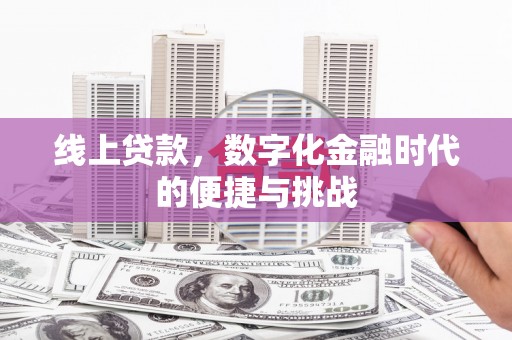 齐齐哈尔线上贷款，数字化金融时代的便捷与挑战