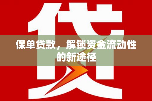 齐齐哈尔保单贷款，解锁资金流动性的新途径