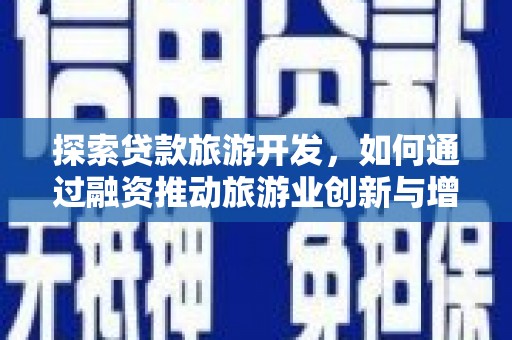 齐齐哈尔探索贷款旅游开发，如何通过融资推动旅游业创新与增长
