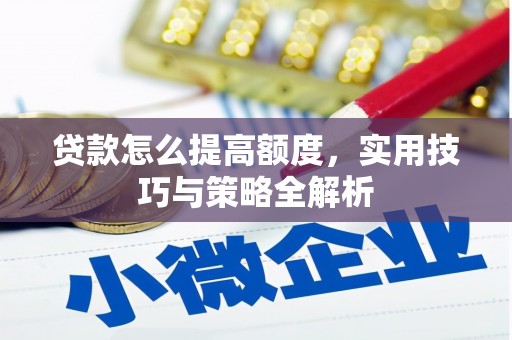 齐齐哈尔贷款怎么提高额度，实用技巧与策略全解析