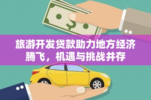齐齐哈尔旅游开发贷款助力地方经济腾飞，机遇与挑战并存