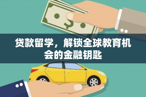 齐齐哈尔贷款留学，解锁全球教育机会的金融钥匙
