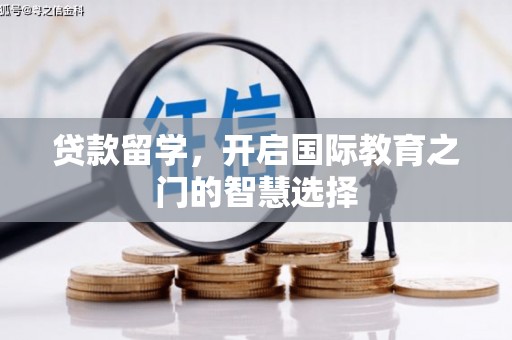 齐齐哈尔贷款留学，开启国际教育之门的智慧选择