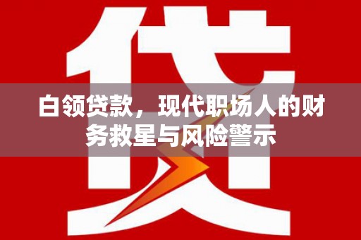 齐齐哈尔白领贷款，现代职场人的财务救星与风险警示