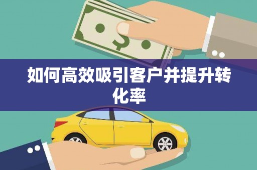 齐齐哈尔如何高效吸引客户并提升转化率