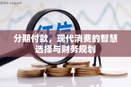 齐齐哈尔分期付款，现代消费的智慧选择与财务规划