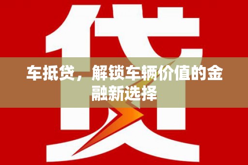 齐齐哈尔车抵贷，解锁车辆价值的金融新选择
