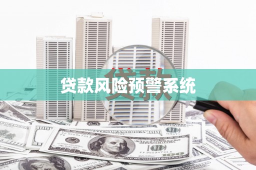 齐齐哈尔贷款风险预警系统