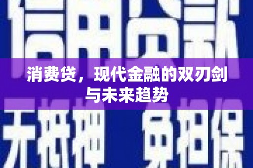 齐齐哈尔消费贷，现代金融的双刃剑与未来趋势