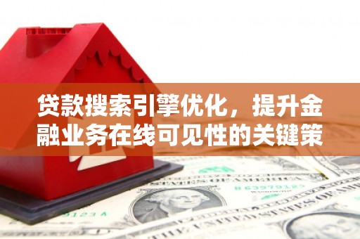 齐齐哈尔贷款搜索引擎优化，提升金融业务在线可见性的关键策略