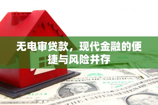 齐齐哈尔无电审贷款，现代金融的便捷与风险并存