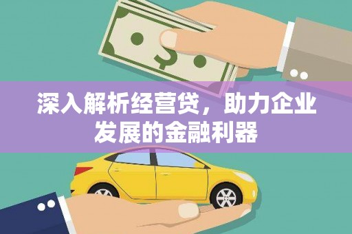 齐齐哈尔深入解析经营贷，助力企业发展的金融利器