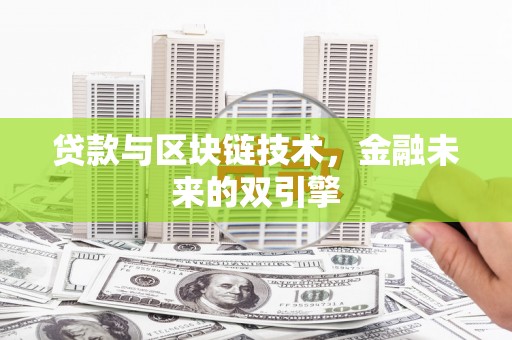 齐齐哈尔贷款与区块链技术，金融未来的双引擎