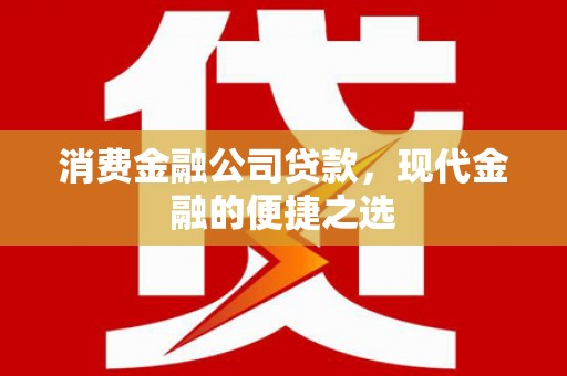 齐齐哈尔消费金融公司贷款，现代金融的便捷之选
