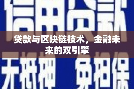 齐齐哈尔贷款与区块链技术，金融未来的双引擎