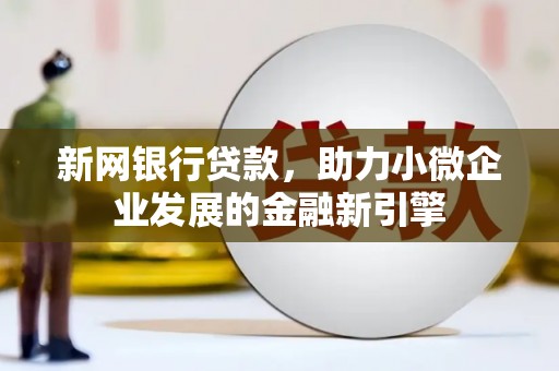 齐齐哈尔新网银行贷款，助力小微企业发展的金融新引擎