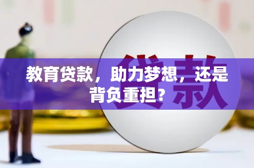 齐齐哈尔教育贷款，助力梦想，还是背负重担？