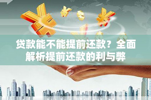齐齐哈尔贷款能不能提前还款？全面解析提前还款的利与弊