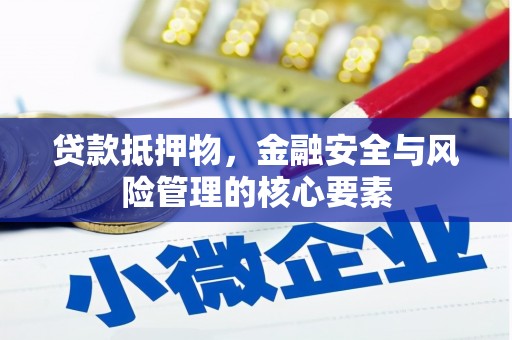 齐齐哈尔贷款抵押物，金融安全与风险管理的核心要素