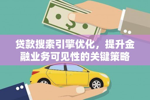 齐齐哈尔贷款搜索引擎优化，提升金融业务可见性的关键策略