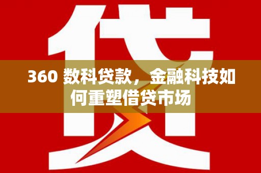 齐齐哈尔360 数科贷款，金融科技如何重塑借贷市场