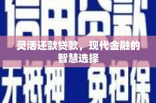 齐齐哈尔灵活还款贷款，现代金融的智慧选择
