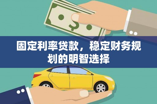 齐齐哈尔固定利率贷款，稳定财务规划的明智选择