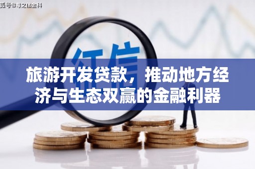 齐齐哈尔旅游开发贷款，推动地方经济与生态双赢的金融利器
