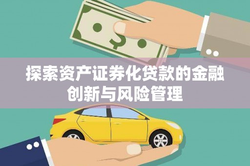齐齐哈尔探索资产证券化贷款的金融创新与风险管理