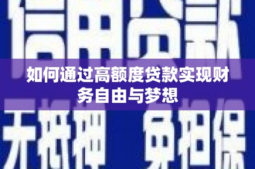 齐齐哈尔如何通过高额度贷款实现财务自由与梦想
