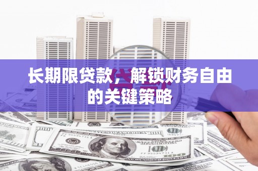 齐齐哈尔长期限贷款，解锁财务自由的关键策略