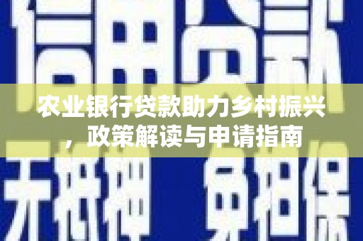 齐齐哈尔农业银行贷款助力乡村振兴，政策解读与申请指南