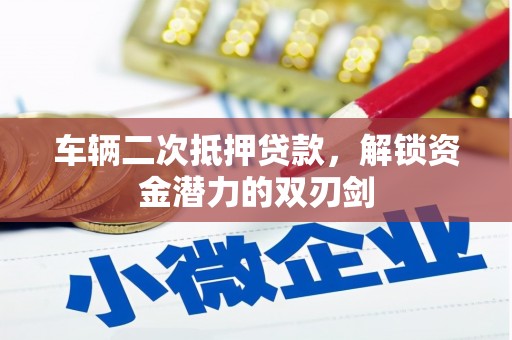 齐齐哈尔车辆二次抵押贷款，解锁资金潜力的双刃剑