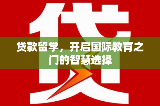 齐齐哈尔贷款留学，开启国际教育之门的智慧选择