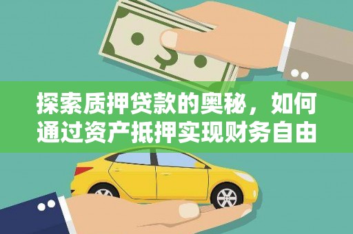 齐齐哈尔探索质押贷款的奥秘，如何通过资产抵押实现财务自由
