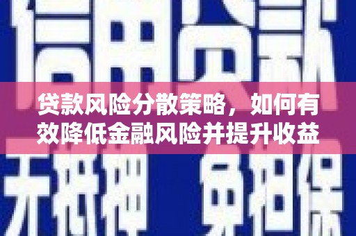 齐齐哈尔贷款风险分散策略，如何有效降低金融风险并提升收益